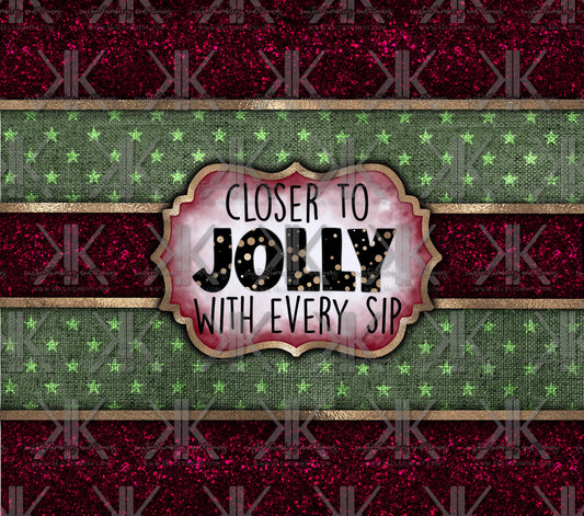 CLOSER TO JOLLY WITH EVERY SIP Sublimation Print