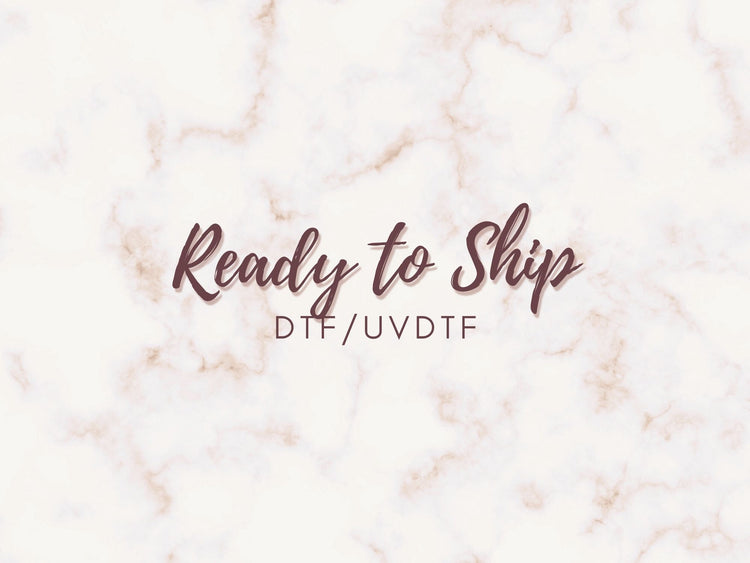Ready to Ship DTF/UVDTF Transfers