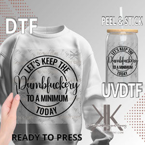 LET'S KEEP THE DUMBFUCKERY TO A MINIMUM DTF/UVDTF