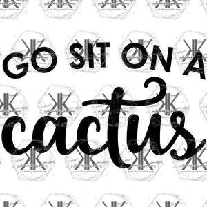 Go Sit On A Cactus PNG **Digital Download Only**