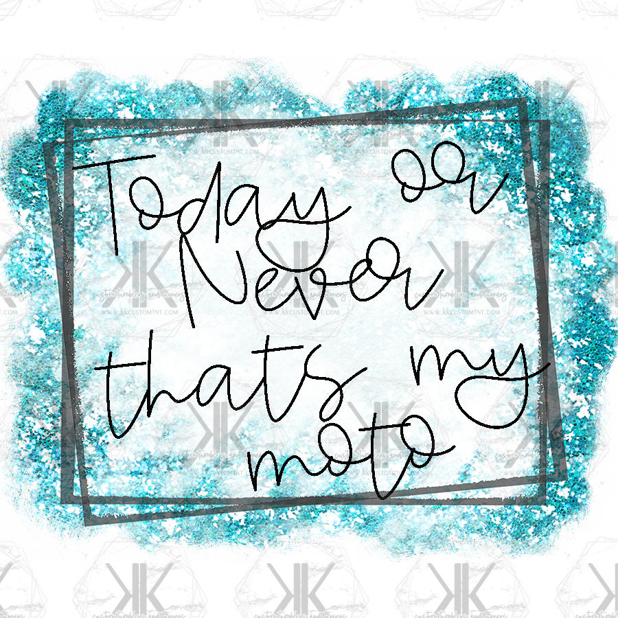 Today or Never PNG **Digital Download Only**