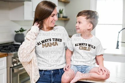 ALWAYS TIRED-MAMA/ALWAYS WILD-CHILD DTF (4 OPTIONS)