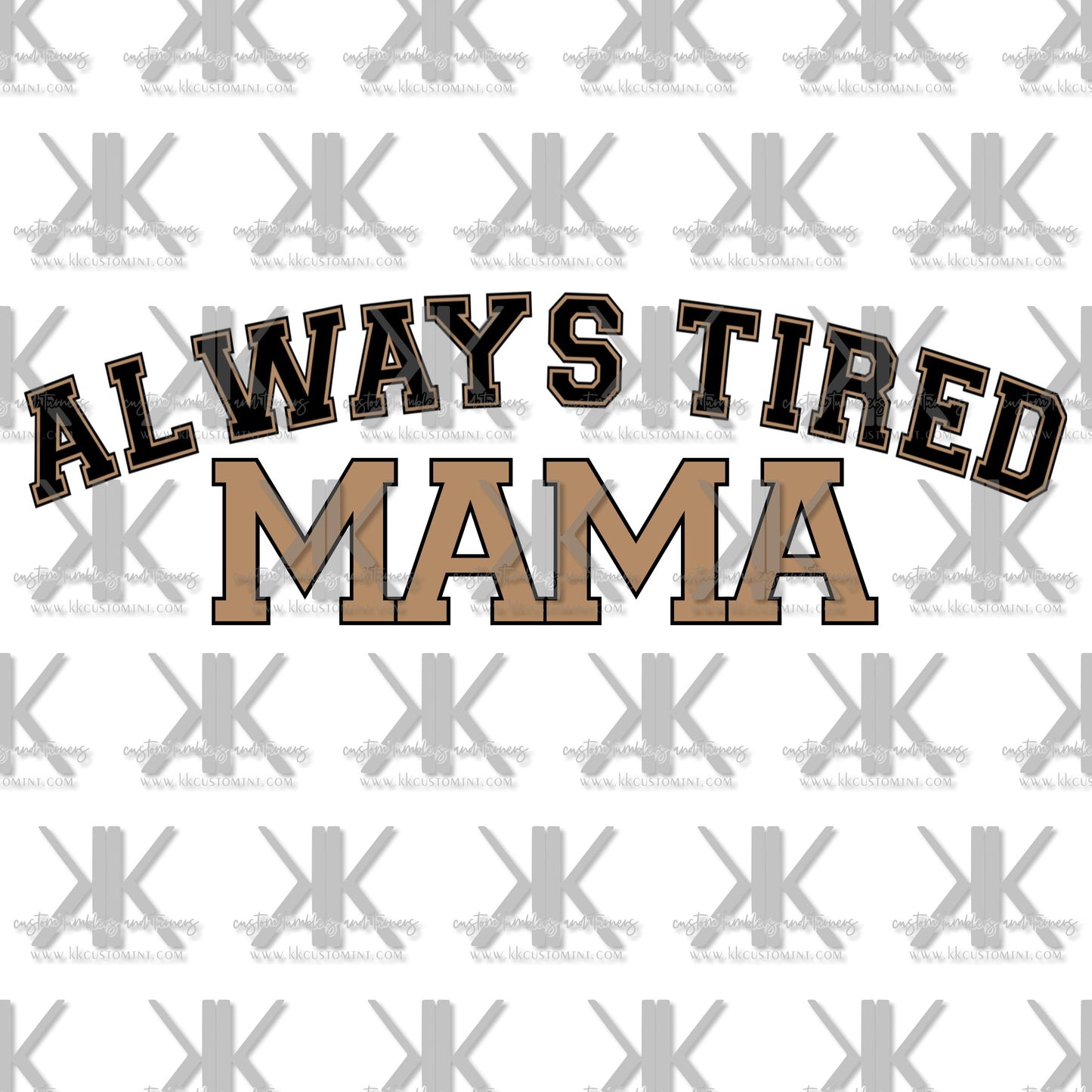 ALWAYS TIRED-MAMA/ALWAYS WILD-CHILD DTF (4 OPTIONS)