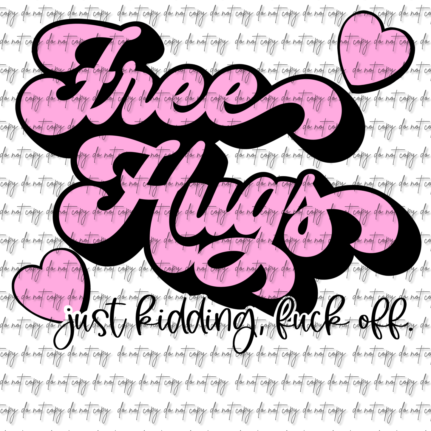 FREE HUGS, JUST KIDDING DTF
